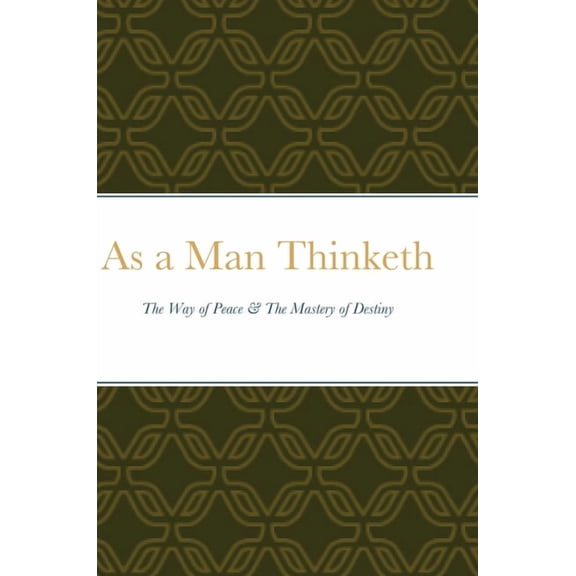 As a Man Thinketh: The Way of Peace & The Mastery of Destiny, (Hardcover)