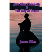 As a Man Thinketh & the Way of Peace Two Classic Works on Thought, Character, Self-Mastery, and Inner Peace, Hardcover