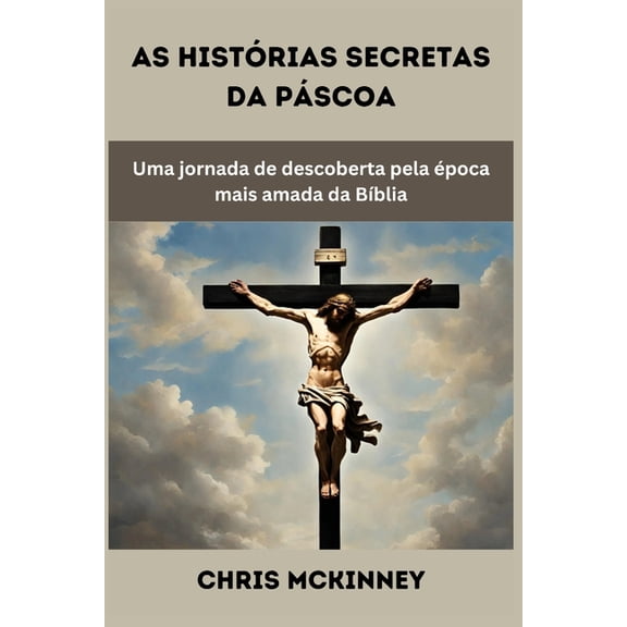 As histrias secretas da Pscoa: Uma jornada de descoberta atravs da poca mais amada da Bblia, (Paperback)