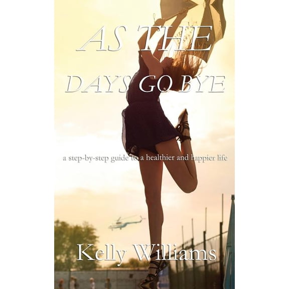 As The Days Go By: Step-by-Step Guide to a Healthier and Happier Life (Paperback)