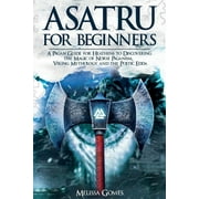 Asatru For Beginners A Pagan Guide for Heathens to Discovering the Magic of Norse Paganism, Viking Mythology and the Po, Paperback