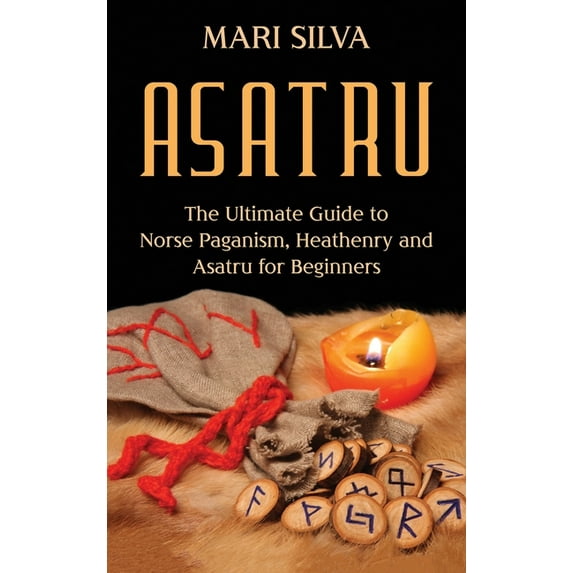 Asatru: The Ultimate Guide to Norse Paganism, Heathenry, and Asatru for Beginners, (Hardcover)