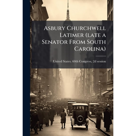 Asbury Churchwell Latimer (late a Senator From South Carolina) (Paperback)