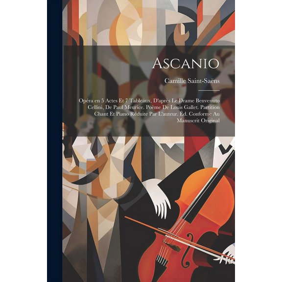 Ascanio; opra en 5 actes et 7 tableaux, d'aprs le drame Benvenuto Cellini, de Paul Meurice. Pome de Louis Gallet. Partition chant et piano rduite par l'auteur. d. conforme au manuscrit original (