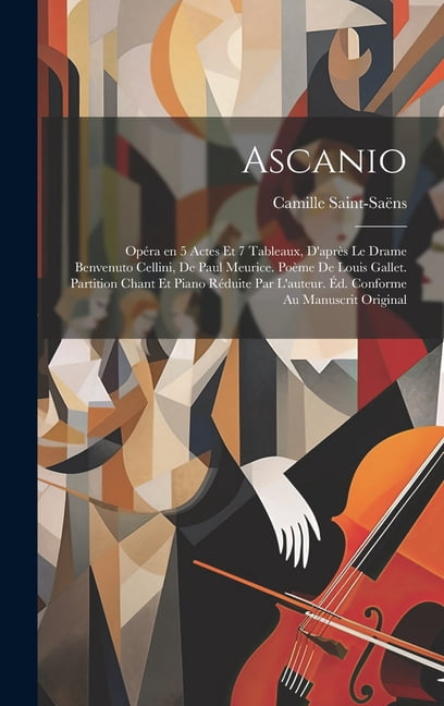 Ascanio; opéra en 5 actes et 7 tableaux, d'après le drame Benvenuto Cellini, de Paul Meurice. Poème de Louis Gallet. Partition chant et piano réduite par l'auteur. Éd. conforme au manuscrit original (
