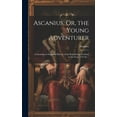 thumbnail image 1 of Ascanius, Or, the Young Adventurer: Containing an Impartial History of the Rebellion in Scotland in the Years 1745-46 ... (Hardcover), 1 of 1