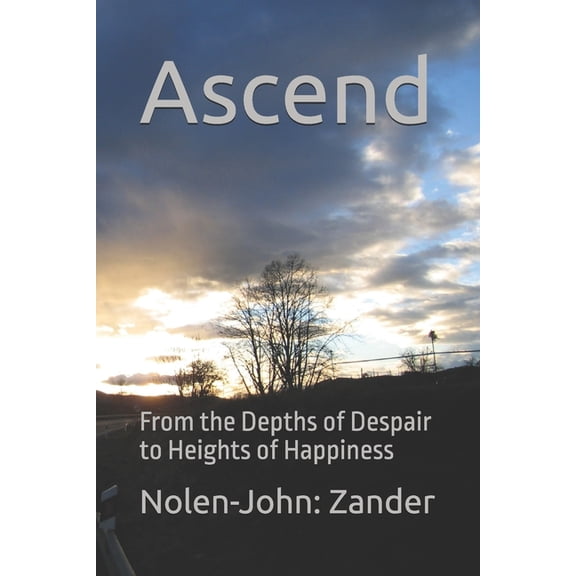 Ascend: From the Depths of Despair to Heights of Happiness, (Paperback)