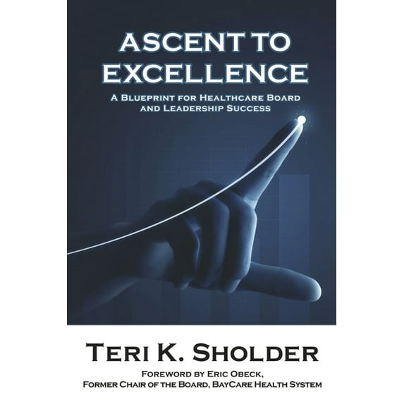 Ascent to Excellence : A Blueprint for Healthcare Board and Leadership Success (Paperback)