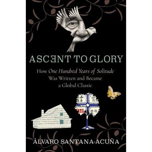 Pre-Owned Ascent to Glory: How One Hundred Years of Solitude Was Written and Became a Global Classic (Paperback) 0231184336 9780231184335
