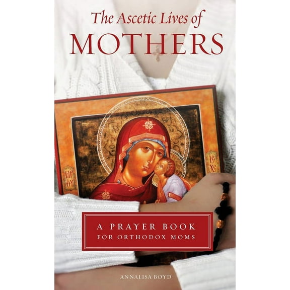 Ascetic Lives of Mothers: A Prayer Book for Orthodox Moms, (Paperback)