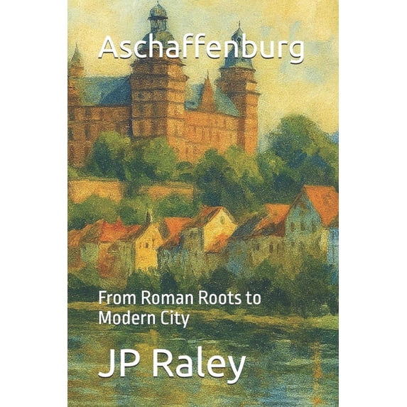 Aschaffenburg: From Roman Roots to Modern City, (Paperback)
