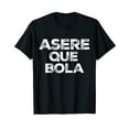 Asere Que Bola Cuban Slang Whats up Greeting TShirt