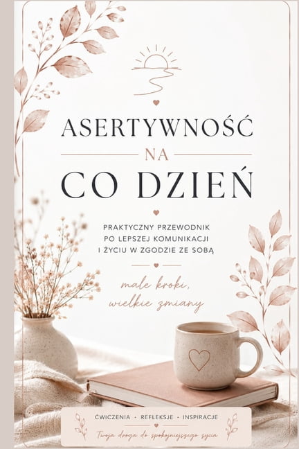 Asertywnośc na co dzień: Praktyczny przewodnik po lepszej komunikacji i życiu w zgodzie ze sobą, (Paperback)