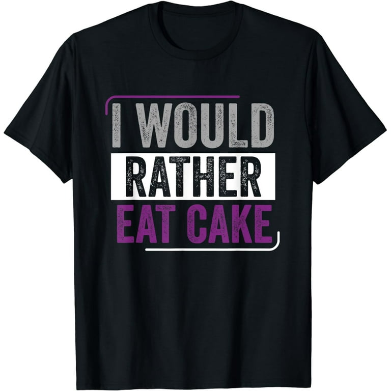 I Would Rather Eat Cake Asexual Pride T-Shirt I Would Rather Eat Cake Asexual Pride T-Shirt