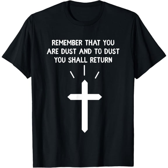 Ash Wednesday Remember That You Are Dust Catholic Lent T-ShirtMen's and women's gift, black and white T-shirt, size: Extra large S-4XL