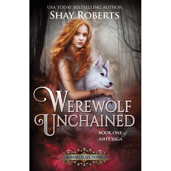 Ash's Saga Werewolf Unchained: A Heartblaze Novel (Ash's Saga #1), Book 1, (Paperback)