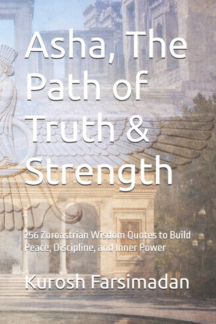 Asha, The Path of Truth & Strength: 256 Zoroastrian Wisdom Quotes to Build Peace, Discipline, and Inner Power, (Paperback)