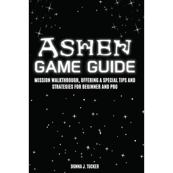 Ashen Game Guide: Mission Walkthrough, Offering a Special Tips and Strategies for Beginner and Pro, (Paperback)
