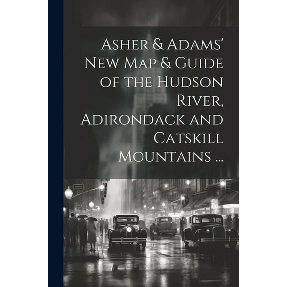 Asher & Adams' New Map & Guide of the Hudson River, Adirondack and Catskill Mountains ...