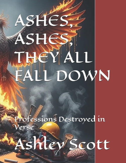 Phoenix Fury: Burning Down the System Ashes, Ashes, They All Fall Down: Professions Destroyed in Verse, (Paperback)