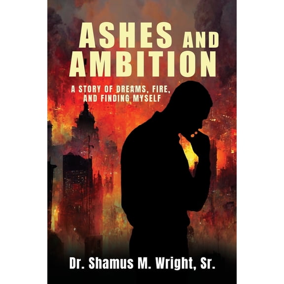 Ashes and Ambition: A Story of Dreams, Fire, and Finding Myself, (Paperback)
