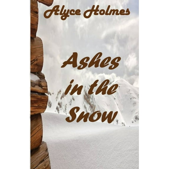 Ashes in the Snow (Paperback) by Alyce Holmes