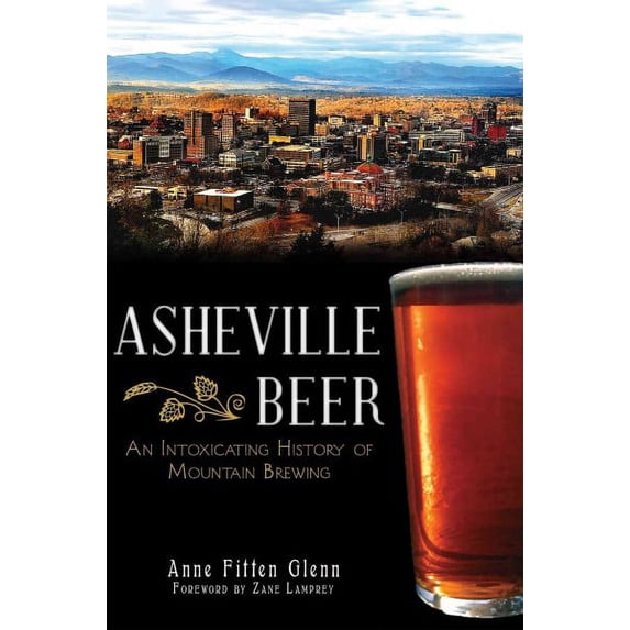 Asheville Beer : An Intoxicating History of Mountain Brewing (Paperback)