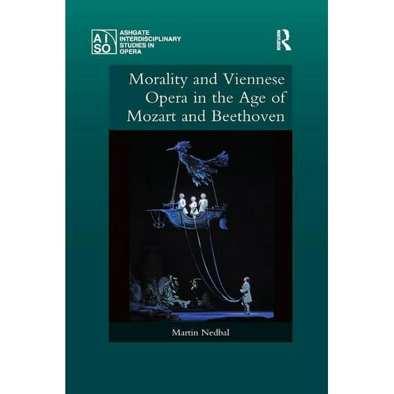 Ashgate Interdisciplinary Studies in Ope Morality and Viennese Opera in the Age of Mozart and Beethoven, (Paperback)