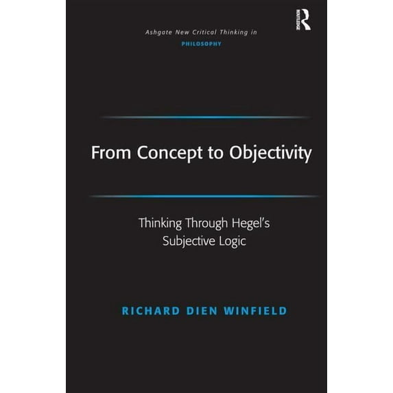 Ashgate New Critical Thinking in Philoso From Concept to Objectivity: Thinking Through Hegel's Subjective Logic, (Hardcover)