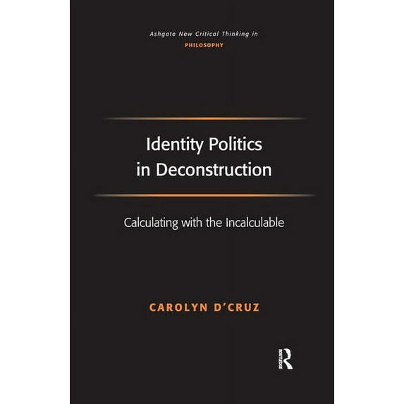 Ashgate New Critical Thinking in Philoso Identity Politics in Deconstruction: Calculating with the Incalculable, (Paperback)