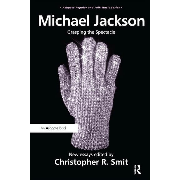 Ashgate Popular and Folk Music Michael Jackson: Grasping the Spectacle, (Paperback)