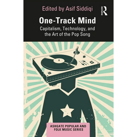 Ashgate Popular and Folk Music One-Track Mind: Capitalism, Technology, and the Art of the Pop Song, (Hardcover)