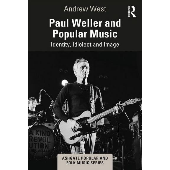 Ashgate Popular and Folk Music Paul Weller and Popular Music: Identity, Idiolect and Image, (Paperback)