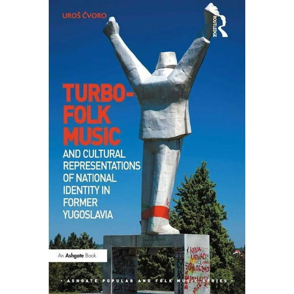 Ashgate Popular and Folk Music Turbo-folk Music and Cultural Representations of National Identity in Former Yugoslavia, (Hardcover)