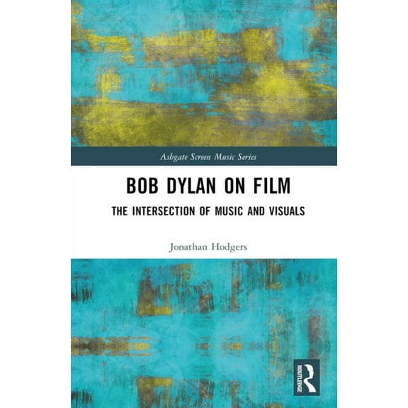 Ashgate Screen Music Bob Dylan on Film: The Intersection of Music and Visuals, (Hardcover)