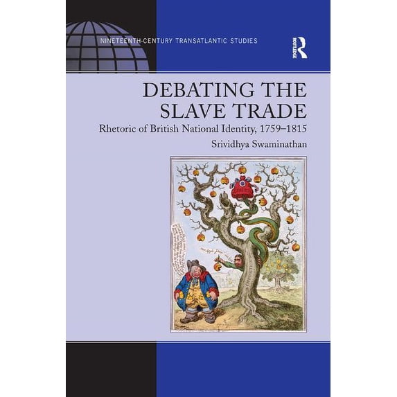 Ashgate Series in Nineteenth-Century Tra Debating the Slave Trade: Rhetoric of British National Identity, 1759 1815, (Paperback)