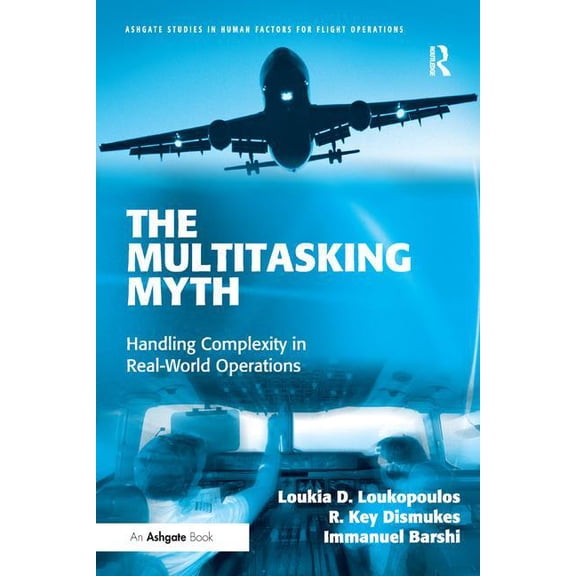 Ashgate Studies in Human Factors for Fli The Multitasking Myth: Handling Complexity in Real-World Operations, (Paperback)