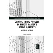 Ashgate Studies in Theory and Analysis o Compositional Process in Elliott Carters String Quartets A Study in Sketches, Paperback