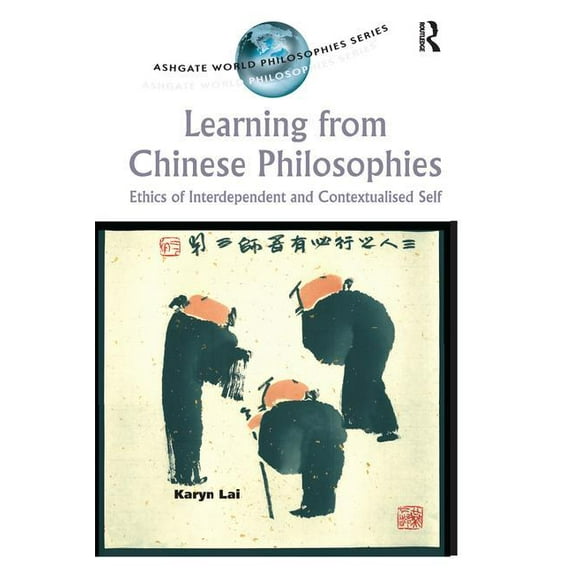 Ashgate World Philosophies Learning from Chinese Philosophies: Ethics of Interdependent and Contextualised Self, (Paperback)
