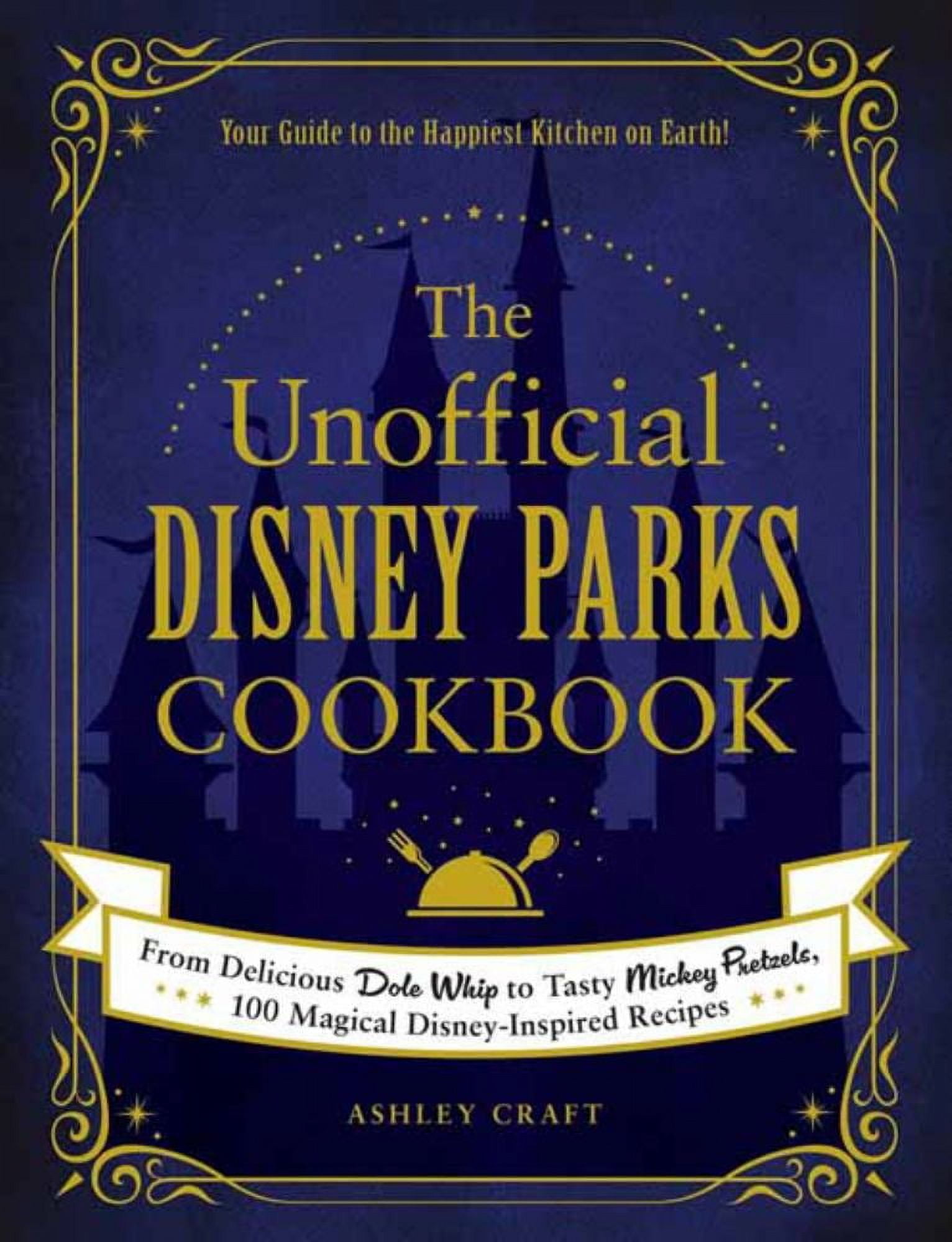 The Unofficial Disney Parks Cookbook: From Delicious Dole Whip to Tasty ...