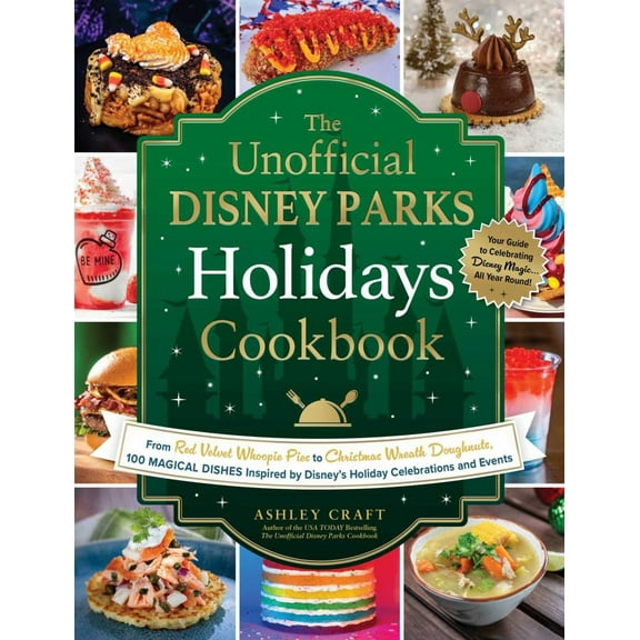 Ashley Craft: The Unofficial Disney Parks Holidays Cookbook: From Strawberry Red Velvet Whoopie Pies to Christmas Wreath Doughnuts, 100 Magical Dishes Inspired by Disney's Holiday Celebrations and...