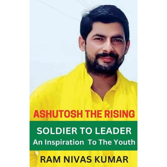 Ashutosh The Rising Soldier To Leader: An Inspiration To The Youth, (Paperback)