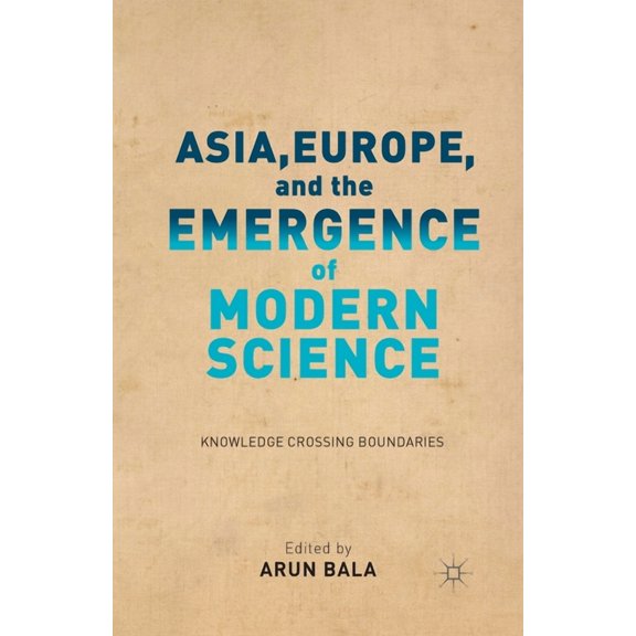 Asia, Europe, and the Emergence of Modern Science: Knowledge Crossing Boundaries, (Paperback)