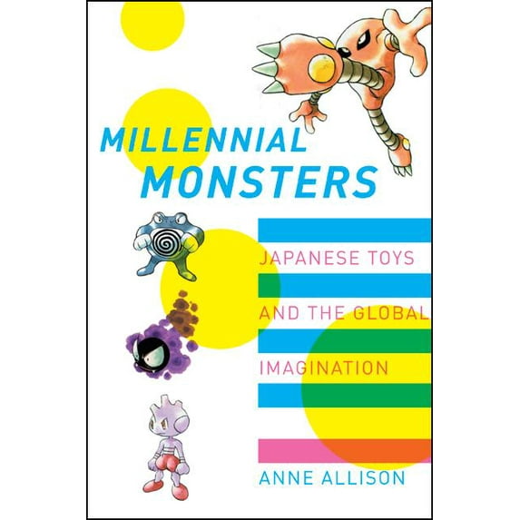 Asia: Local Studies / Global Themes: Millennial Monsters : Japanese Toys and the Global Imagination (Series #13) (Edition 1) (Paperback)