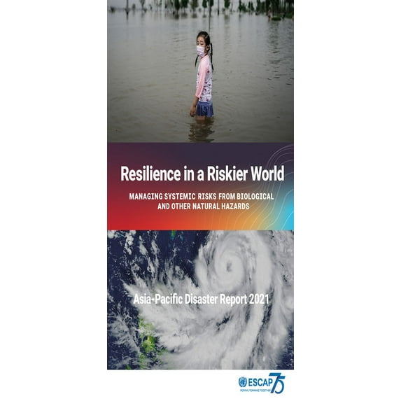 Asia-Pacific Disaster Report 2021 : Resilience in a Riskier World – Managing Systemic Disaster Risks From Biological and Other Natural Hazards (Paperback)