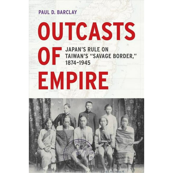 Asia Pacific Modern: Outcasts of Empire : Japan's Rule on Taiwan's "Savage Border," 1874-1945 (Series #16) (Edition 1) (Paperback)
