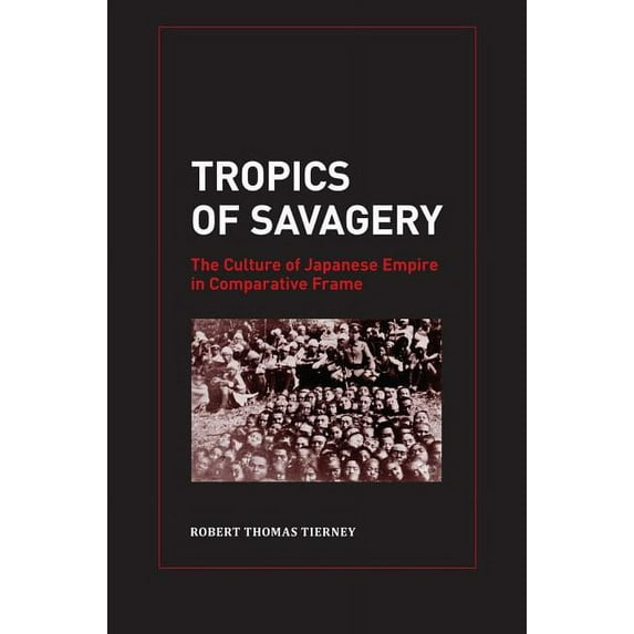 Asia Pacific Modern: Tropics of Savagery : The Culture of Japanese Empire in Comparative Frame (Series #5) (Edition 1) (Hardcover)