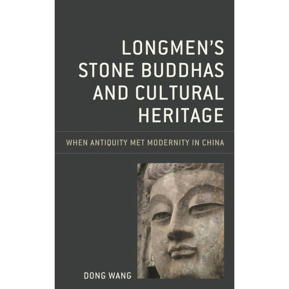 Asia/Pacific/Perspectives Longmen's Stone Buddhas and Cultural Heritage: When Antiquity Met Modernity in China, (Paperback)