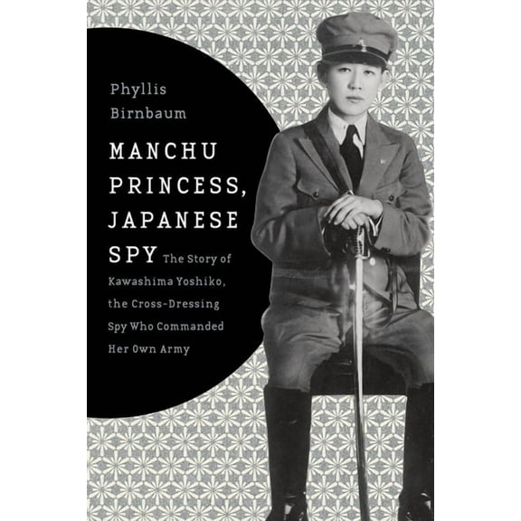 Asia Perspectives: History, Society, and Manchu Princess, Japanese Spy: The Story of Kawashima Yoshiko, the Cross-Dressing Spy Who Commanded Her Own Army, (Paperback)