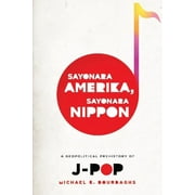 Asia Perspectives: History, Society, and Culture: Sayonara Amerika, Sayonara Nippon: A Geopolitical Prehistory of J-Pop (Paperback)